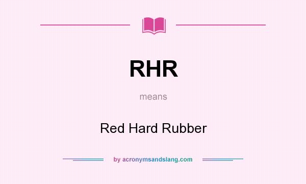 What does RHR mean? It stands for Red Hard Rubber