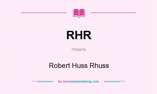 What does RHR mean? It stands for Robert Huss Rhuss