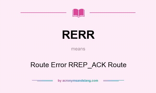 What does RERR mean? It stands for Route Error RREP_ACK Route