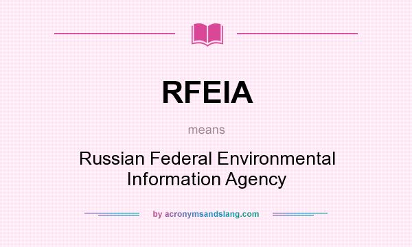 What does RFEIA mean? It stands for Russian Federal Environmental Information Agency