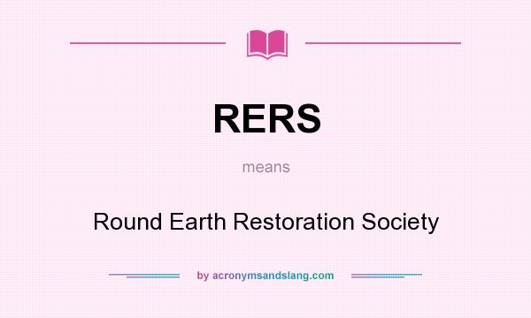 What does RERS mean? It stands for Round Earth Restoration Society