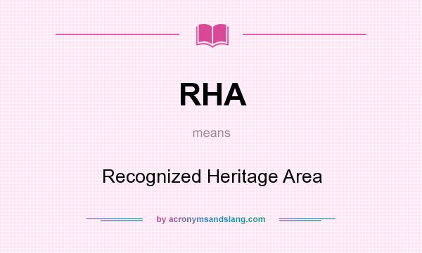 What does RHA mean? It stands for Recognized Heritage Area