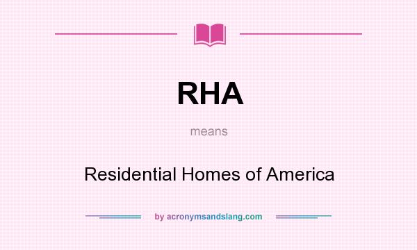 What does RHA mean? It stands for Residential Homes of America