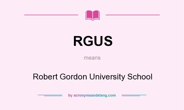 What does RGUS mean? It stands for Robert Gordon University School