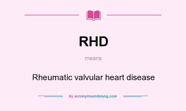 What does RHD mean? It stands for Rheumatic valvular heart disease