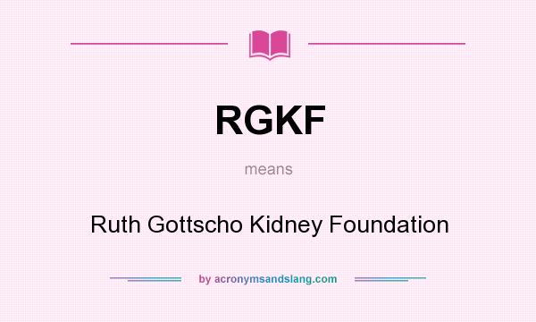 What does RGKF mean? It stands for Ruth Gottscho Kidney Foundation