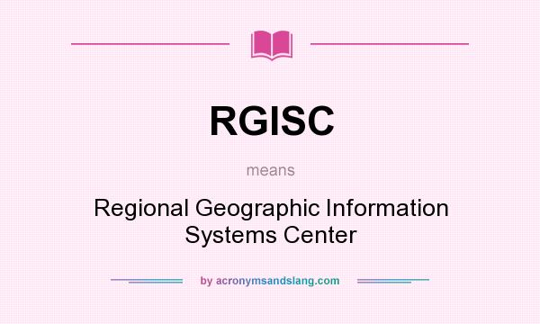 What does RGISC mean? It stands for Regional Geographic Information Systems Center