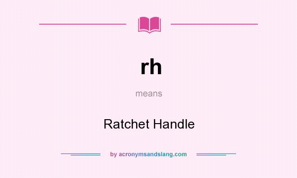 What does rh mean? It stands for Ratchet Handle