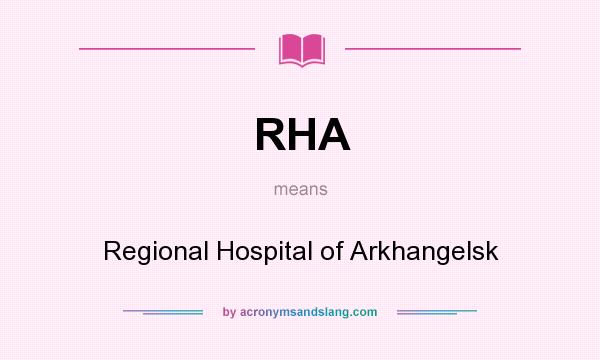 What does RHA mean? It stands for Regional Hospital of Arkhangelsk