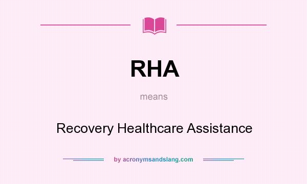 What does RHA mean? It stands for Recovery Healthcare Assistance