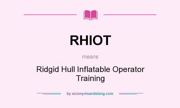 What does RHIOT mean? It stands for Ridgid Hull Inflatable Operator Training