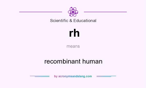 What does rh mean? It stands for recombinant human