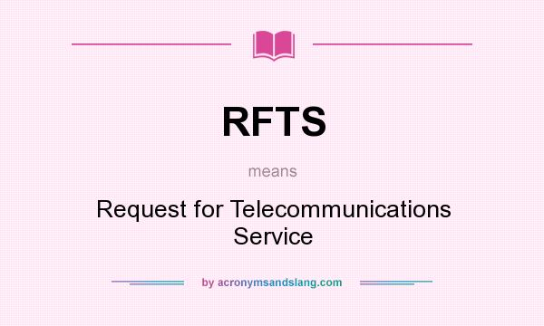 What does RFTS mean? It stands for Request for Telecommunications Service