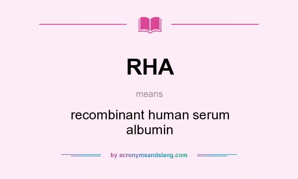 What does RHA mean? It stands for recombinant human serum albumin