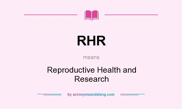 What does RHR mean? It stands for Reproductive Health and Research