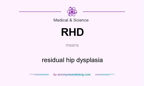 What does RHD mean? It stands for residual hip dysplasia