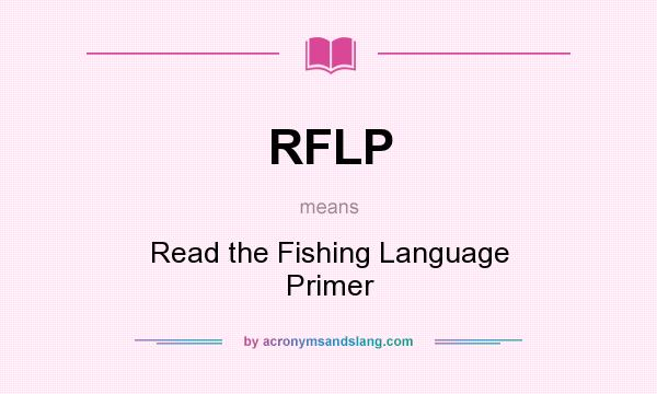 What does RFLP mean? It stands for Read the Fishing Language Primer