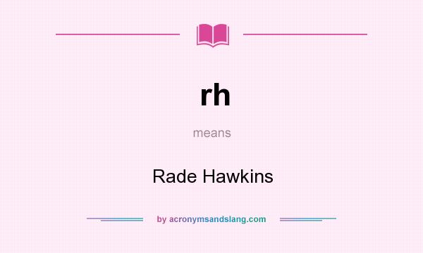 What does rh mean? It stands for Rade Hawkins
