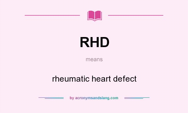 What does RHD mean? It stands for rheumatic heart defect