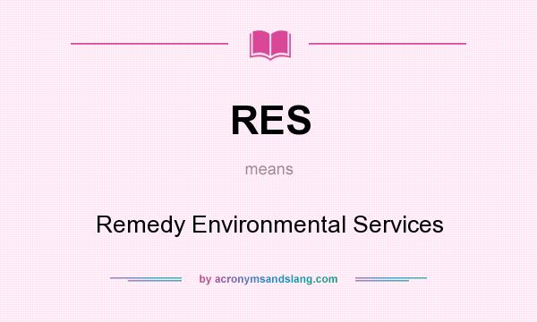 What does RES mean? It stands for Remedy Environmental Services