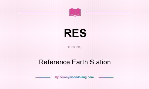 What does RES mean? It stands for Reference Earth Station