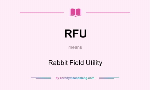What does RFU mean? It stands for Rabbit Field Utility