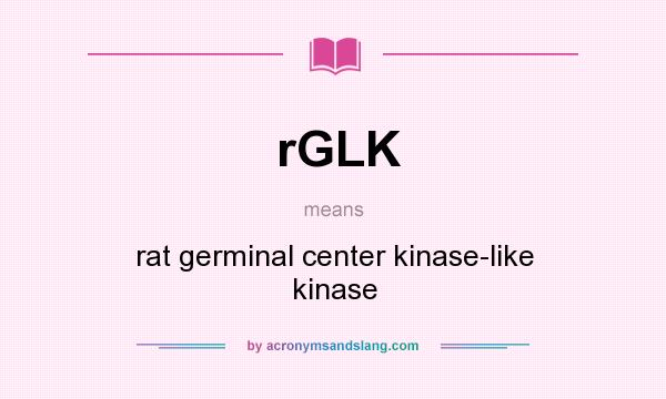 What does rGLK mean? It stands for rat germinal center kinase-like kinase