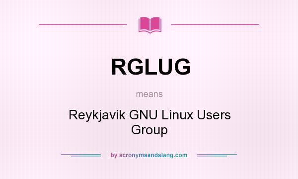 What does RGLUG mean? It stands for Reykjavik GNU Linux Users Group