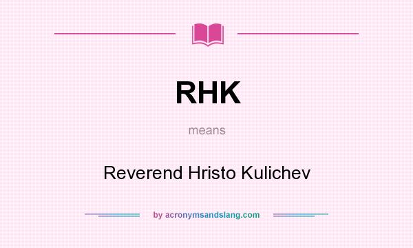 What does RHK mean? It stands for Reverend Hristo Kulichev