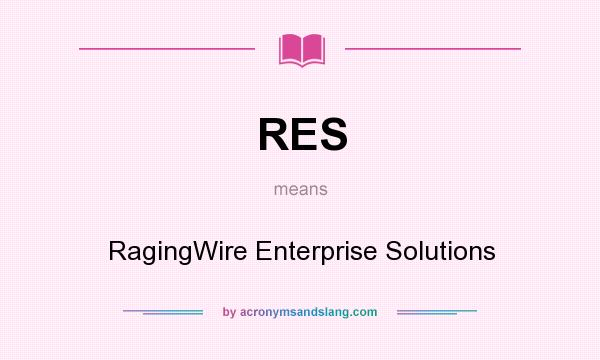 What does RES mean? It stands for RagingWire Enterprise Solutions