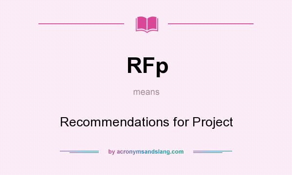 What does RFp mean? It stands for Recommendations for Project