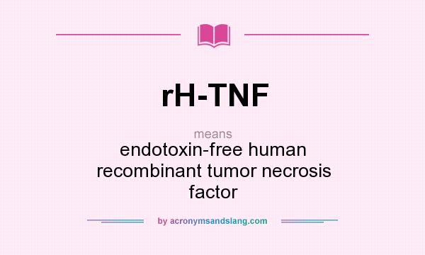 What does rH-TNF mean? It stands for endotoxin-free human recombinant tumor necrosis factor