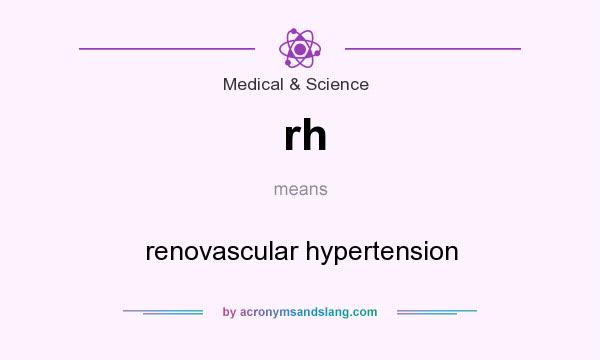 What does rh mean? It stands for renovascular hypertension
