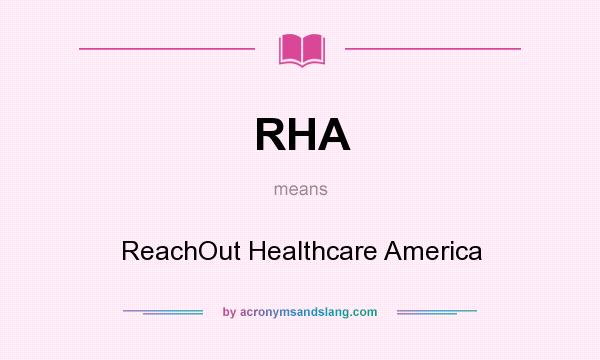 What does RHA mean? It stands for ReachOut Healthcare America