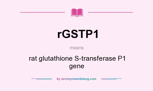 What does rGSTP1 mean? It stands for rat glutathione S-transferase P1 gene