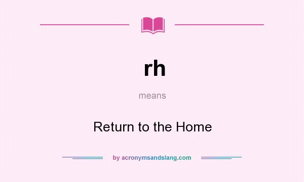What does rh mean? It stands for Return to the Home