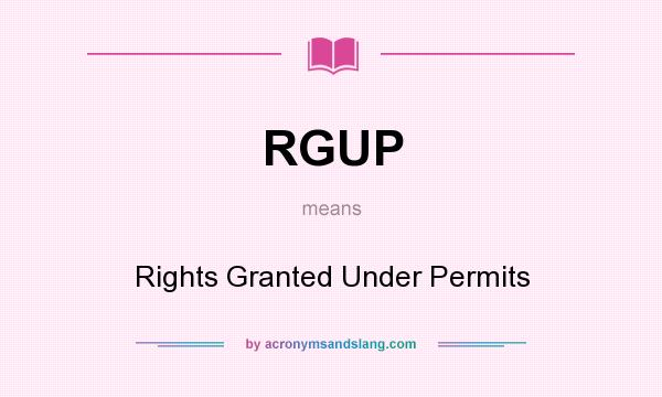 What does RGUP mean? It stands for Rights Granted Under Permits