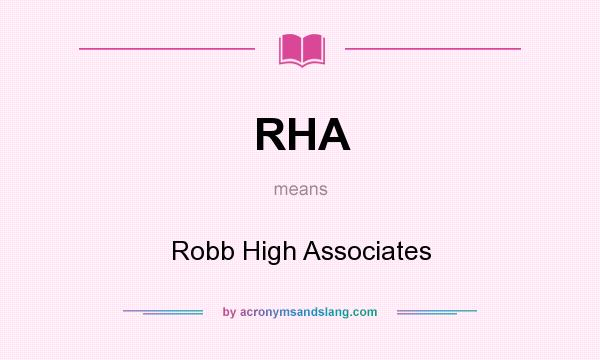 What does RHA mean? It stands for Robb High Associates