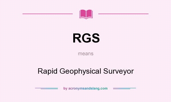 What does RGS mean? It stands for Rapid Geophysical Surveyor