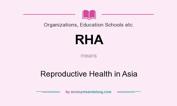 What does RHA mean? It stands for Reproductive Health in Asia