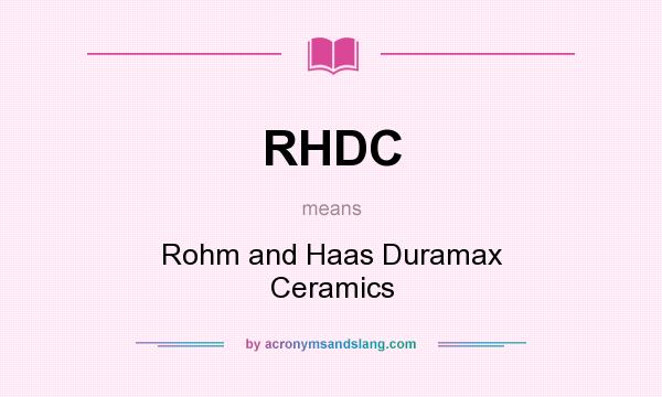What does RHDC mean? It stands for Rohm and Haas Duramax Ceramics