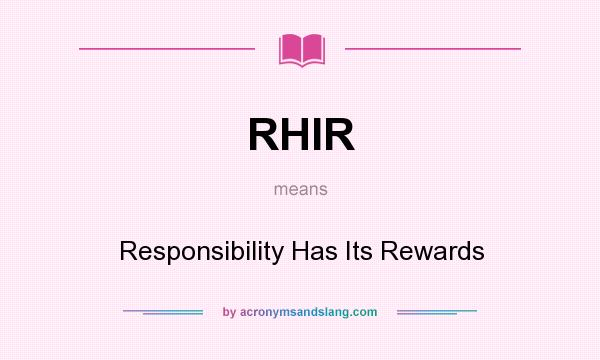 What does RHIR mean? It stands for Responsibility Has Its Rewards