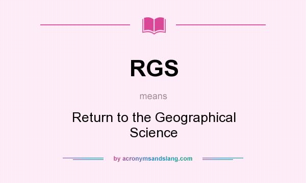 What does RGS mean? It stands for Return to the Geographical Science