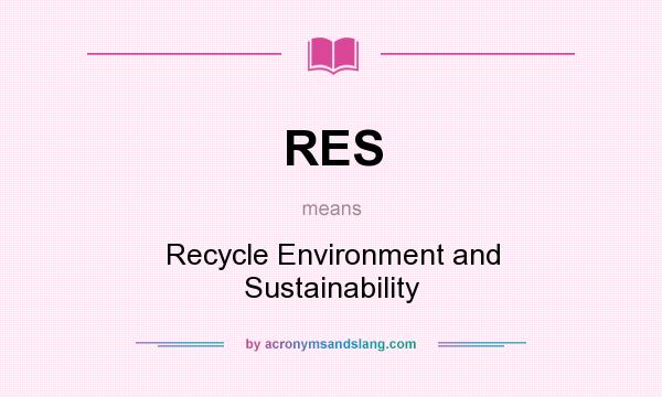 What does RES mean? It stands for Recycle Environment and Sustainability