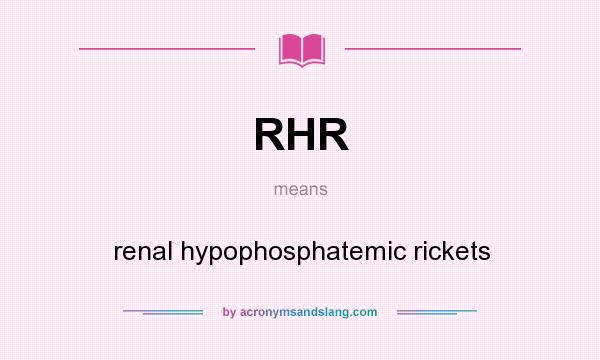 What does RHR mean? It stands for renal hypophosphatemic rickets