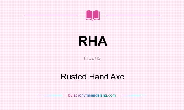What does RHA mean? It stands for Rusted Hand Axe