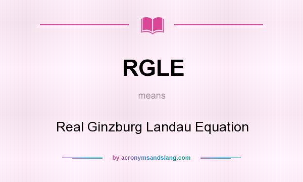 What does RGLE mean? It stands for Real Ginzburg Landau Equation