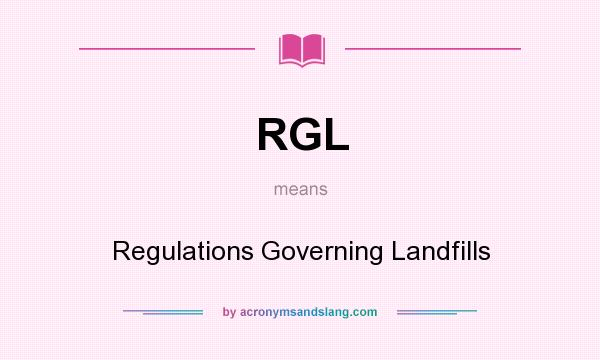 What does RGL mean? It stands for Regulations Governing Landfills