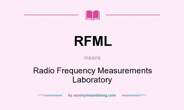 What does RFML mean? It stands for Radio Frequency Measurements Laboratory