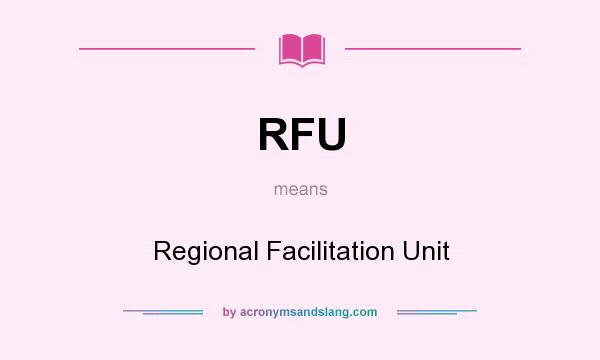 What does RFU mean? It stands for Regional Facilitation Unit